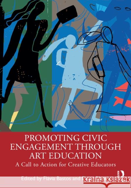 Promoting Civic Engagement Through Art Education: A Call to Action for Creative Educators Fl?via Bastos Doug Blandy 9781032513973 Routledge - książka