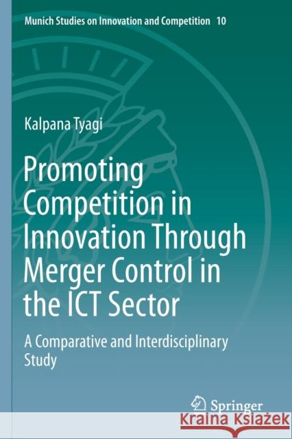 Promoting Competition in Innovation Through Merger Control in the Ict Sector: A Comparative and Interdisciplinary Study Kalpana Tyagi 9783662587867 Springer - książka