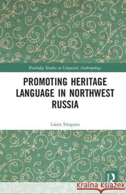 Promoting Heritage Language in Northwest Russia Siragusa, Laura (University of Aberdeen, UK) 9781138082564 Routledge Studies in Linguistic Anthropology - książka