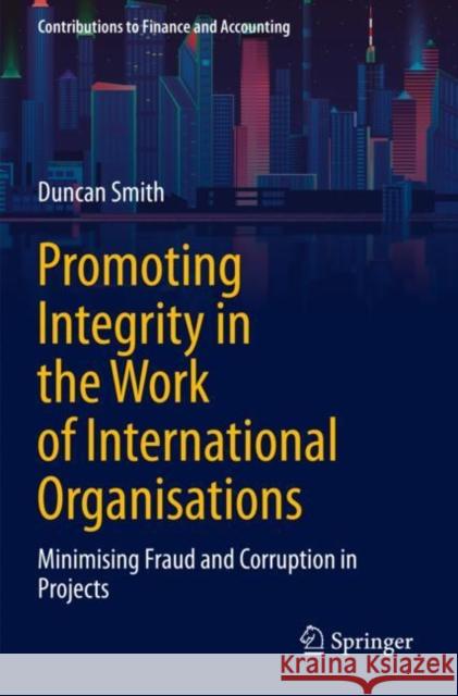 Promoting Integrity in the Work of International Organisations: Minimising Fraud and Corruption in Projects Smith, Duncan 9783030739188 Springer International Publishing - książka