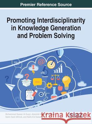 Promoting Interdisciplinarity in Knowledge Generation and Problem Solving Mohammed Nasser Al-Suqri Abdullah Khamis Al-Kindi Salim Said Alkindi 9781522538783 Information Science Reference - książka