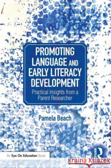 Promoting Language and Early Literacy Development: Practical Insights from a Parent Researcher Pamela Beach 9781032673233 Routledge - książka