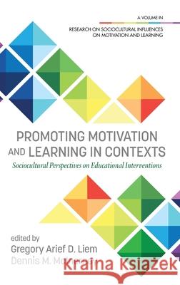 Promoting Motivation and Learning in Contexts: Sociocultural Perspectives on Educational Interventions (hc) Gregory Arief D. Liem Dennis M. McInerney 9781648021619 Information Age Publishing - książka