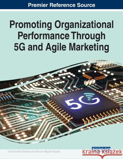 Promoting Organizational Performance Through 5G and Agile Marketing SANTOS   SOUSA 9781668455241 IGI Global - książka