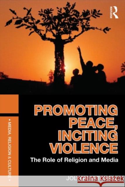 Promoting Peace, Inciting Violence: The Role of Religion and Media Mitchell, Jolyon 9780415557474 TAYLOR & FRANCIS - książka