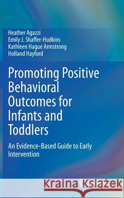 Promoting Positive Behavioral Outcomes for Infants and Toddlers: An Evidence-Based Guide to Early Intervention Agazzi, Heather 9783030516130 Springer - książka