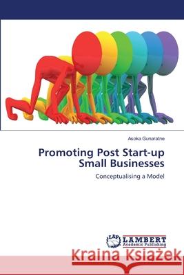 Promoting Post Start-up Small Businesses Gunaratne, Asoka 9783659215391 LAP Lambert Academic Publishing - książka