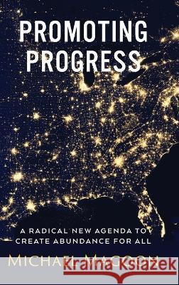 Promoting Progress: A Radical New Agenda to Create Abundance for All Michael Magoon   9781958206058 Upward Press - książka