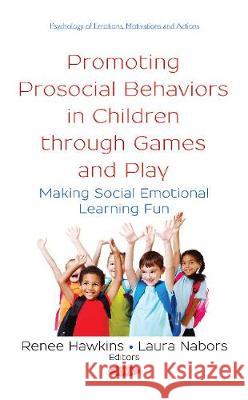 Promoting Prosocial Behaviors in Children through Games and Play: Making Social Emotional Learning Fun Renee Hawkins, Laura Nabors 9781536132373 Nova Science Publishers Inc - książka