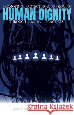 Promoting, Protecting, and Preserving Human Dignity Through Media Practices Ifenyinwa Awagwu Celestine Kezie 9789785991031 Pan-Atlantic University Press - książka