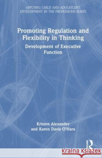 Promoting Regulation and Flexibility in Thinking: Development of Executive Function Kristen Alexander Karen Davis O'Hara  9780367673697 Routledge - książka