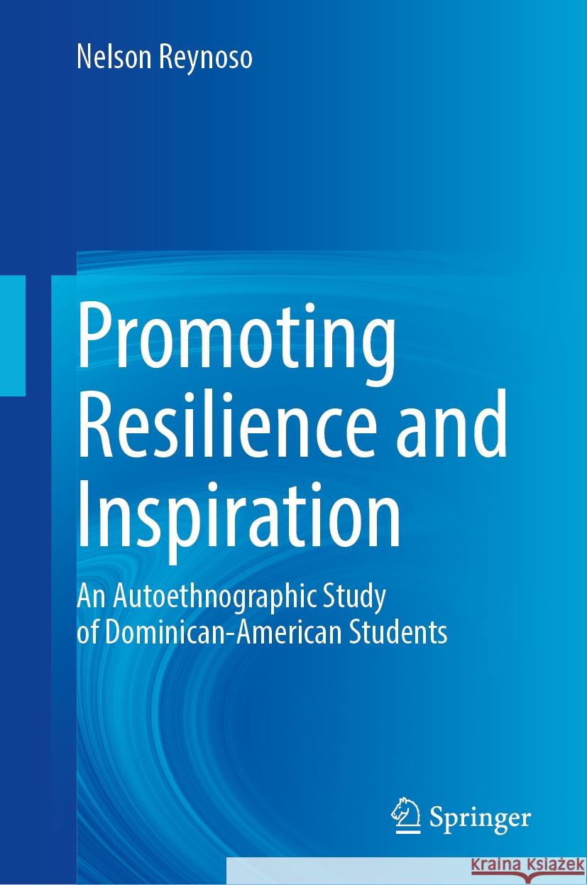 Promoting Resilience and Inspiration: An Autoethnographic Study of Dominican-American Students Nelson Reynoso 9783031822940 Springer - książka