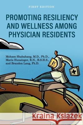 Promoting Resiliency and Wellness Among Physician Residents Mohsen Shabahang Marie Hunsinger Brandon Lang 9781516535330 Cognella Academic Publishing - książka