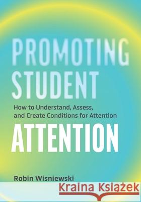 Promoting Student Attention: How to Understand, Assess, and Create Conditions for Attention Robin Wisniewski 9781416633181 ASCD - książka