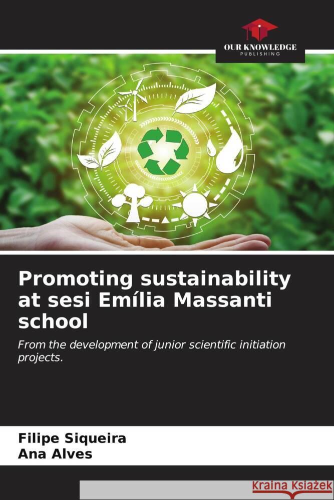 Promoting sustainability at sesi Em?lia Massanti school Filipe Siqueira Ana Alves 9786206617549 Our Knowledge Publishing - książka