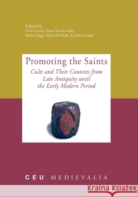 Promoting the Saints: Cults and Their Contexts from Late Antiquity until the Early Modern Period Gecser, Otto 9789639776944 Central European University Press - książka