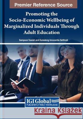 Promoting the Socio-Economic Wellbeing of Marginalized Individuals Through Adult Education Sampson Tawiah Itumeleng Innocentia Setlhodi 9781668466254 IGI Global - książka