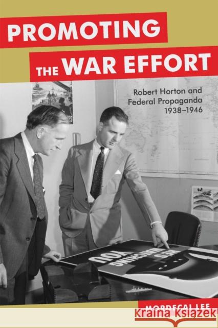 Promoting the War Effort: Robert Horton and Federal Propaganda, 1938-1946 Mordecai Lee 9780807145296 Louisiana State University Press - książka