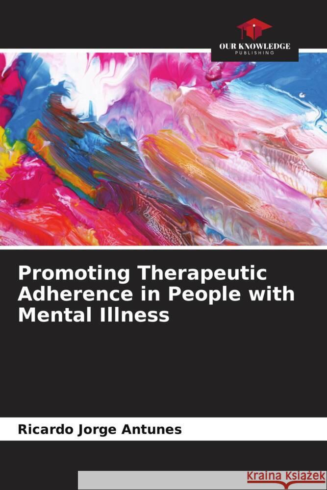 Promoting Therapeutic Adherence in People with Mental Illness Ricardo Jorge Antunes 9786207176144 Our Knowledge Publishing - książka
