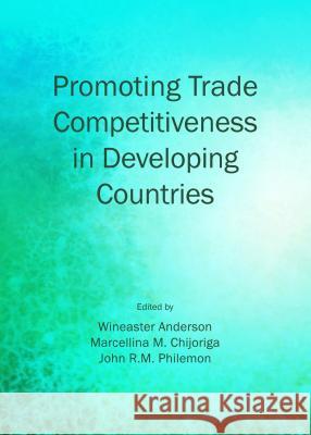 Promoting Trade Competitiveness in Developing Countries Wineaster Anderson Marcellina M. Chijoriga 9781443859110 Cambridge Scholars Publishing - książka