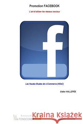 Promotion Facebook - L'art d'utiliser les réseaux sociaux: Les Hautes Etudes de e-Commerce (HEeC) Hallepee, Didier 9781507888681 Createspace - książka