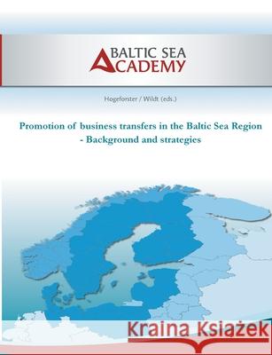 Promotion of business transfers in the Baltic Sea Region: Background and strategies Max Hogeforster, Christian Wildt 9783754351215 Books on Demand - książka