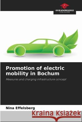 Promotion of electric mobility in Bochum Nina Effelsberg 9786209252983 Our Knowledge Publishing - książka