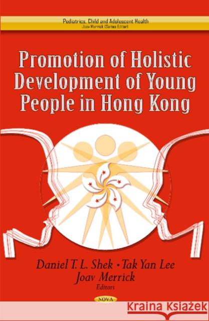 Promotion of Holistic Development of Young People in Hong Kong Daniel T L Shek, PhD, Tak Yan Lee, Joav Merrick, MD, MMedSci, DMSc 9781628080193 Nova Science Publishers Inc - książka