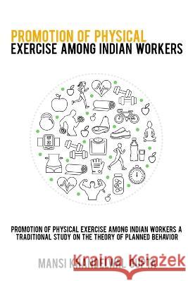 Promotion of physical exercise among Indian workers A traditional study on the theory of planned behavior Mansi Khandelwal Gupta   9783164167963 Psychologyinhindi - książka