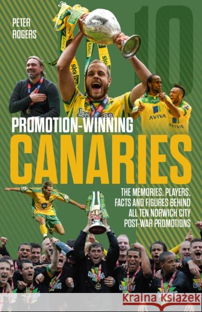 Promotion-Winning Canaries: Memories, Players, Facts and Figures Behind All of Norwich City's Post-War Promotions Peter Rogers 9781785315657 Pitch Publishing Ltd - książka