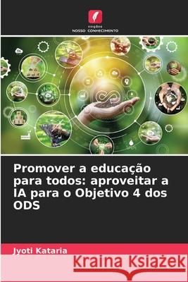 Promover a educa??o para todos: aproveitar a IA para o Objetivo 4 dos ODS Jyoti Kataria 9786207741267 Edicoes Nosso Conhecimento - książka