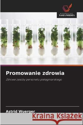 Promowanie zdrowia Wuerger, Astrid 9786208492090 Wydawnictwo Nasza Wiedza - książka