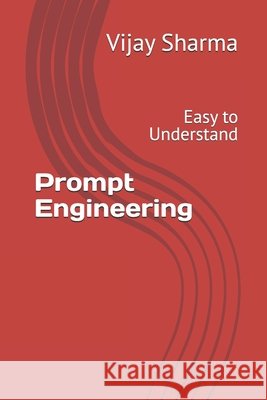 Prompt Engineering: Easy to Understand Sharma, Amit, Singh, Pradeep, Prajapat, Laxminarayan 9798289298324 Independently Published - książka