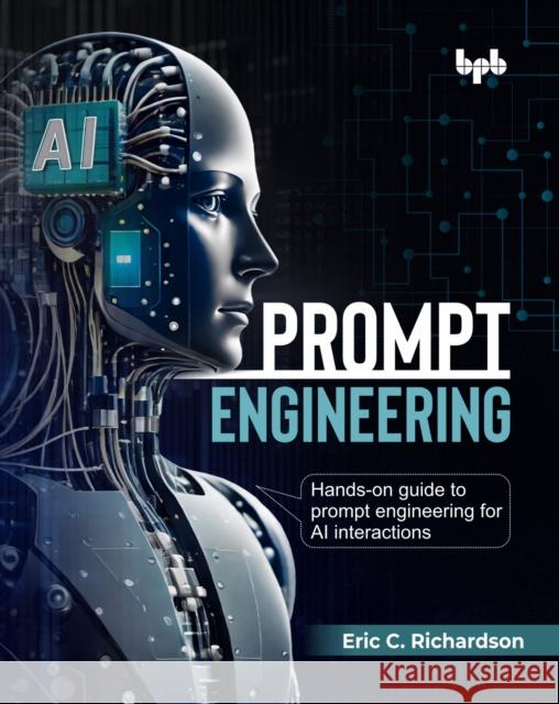 Prompt Engineering: Hands-on guide to prompt engineering for AI interactions (English Edition) Eric C 9789365892963 Bpb Publications - książka