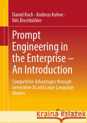 Prompt Engineering in the Enterprise - An Introduction: Competitive Advantages Through Generative AI and Large Language Models Daniel Koch Andreas Kohne Nils Brechb?hler 9783658492175 Springer - książka