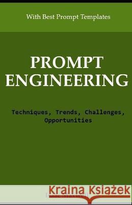 Prompt Engineering: Techniques, Trends, Challenges, Opportunities Isaac Maxwell   9798390338803 Independently Published - książka