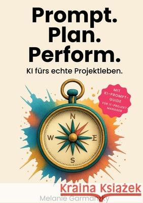 Prompt. Plan. Perform.: KI f?rs echte Projektleben. Melanie Garmanzky 9783695106653 Bod - Books on Demand - książka