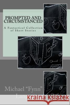 Prompted and Circumstanced: A Fantastical Collection of Short Stories Michael 