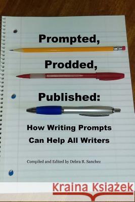 Prompted, Prodded, Published: How Writing Prompts Can Help All Writers Debra R. Sanchez 9780692869758 Tree Shadow Press - książka