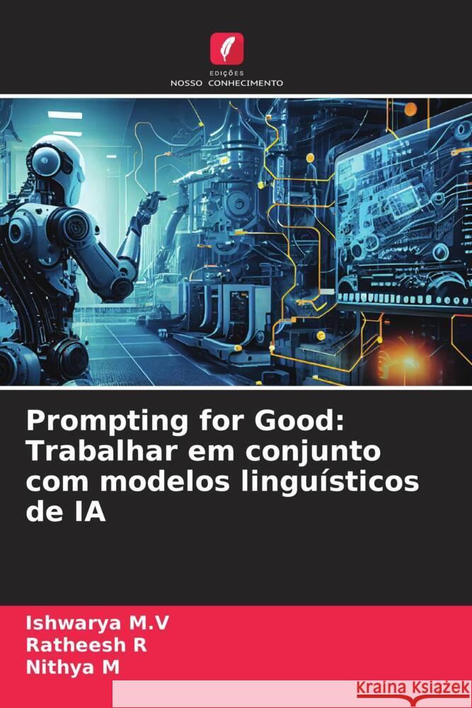 Prompting for Good: Trabalhar em conjunto com modelos lingu?sticos de IA Ishwarya M Ratheesh R Nithya M 9786207326150 Edicoes Nosso Conhecimento - książka