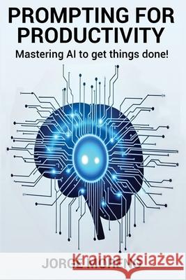 Prompting for Productivity: Mastering AI To Get Things Done! Jorge Moreno 9783912042023 Keystone Obsidian Publishing - książka