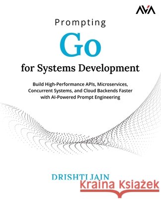 Prompting Go for Systems Development Ava, Orange, Jain, Drishti 9789349887275 Orange Education Pvt Ltd - książka