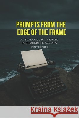 Prompts from the Edge of the Frame: A Visual Guide to Cinematic Portraits in the Age of AI Hub, The Daily Jo Creative 9798296095053 Independently Published - książka