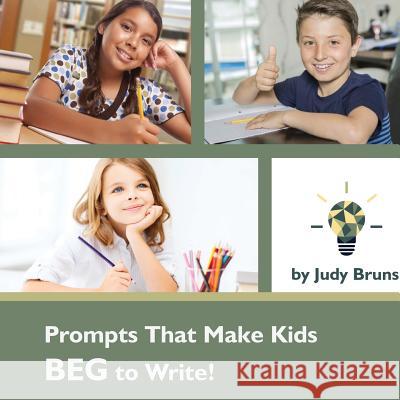 Prompts That Make Kids BEG to Write Bruns, Judy 9781495174421 3 Jw LLC DBA Coco Publications - książka