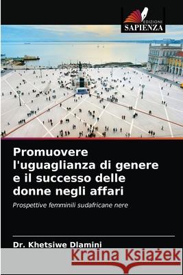 Promuovere l'uguaglianza di genere e il successo delle donne negli affari Dr Khetsiwe Dlamini 9786203328707 Edizioni Sapienza - książka