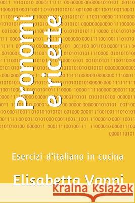 Pronomi e ricette: Esercizi d'italiano in cucina Vanni, Elisabetta 9781517075880 Createspace - książka