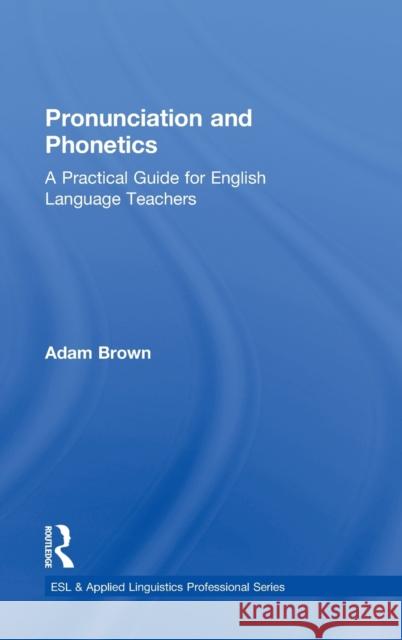 Pronunciation and Phonetics: A Practical Guide for English Language Teachers Brown, Adam 9780415722759 Routledge - książka
