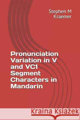 Pronunciation Variation in V and VC1 Segment Characters in Mandarin Kraemer, Stephen M. 9781796764857 Independently Published - książka