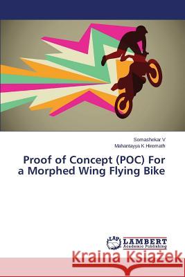 Proof of Concept (POC) For a Morphed Wing Flying Bike Hiremath Mahantayya K.                   V. Somashekar 9783659742200 LAP Lambert Academic Publishing - książka