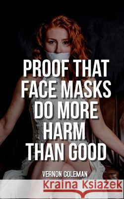 Proof That Face Masks Do More Harm Than Good Vernon Coleman 9788793987562 Korsgaard Publishing - książka